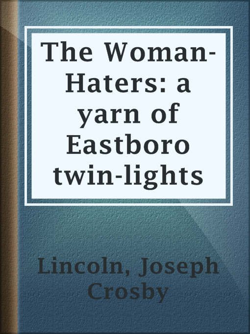 Title details for The Woman-Haters: a yarn of Eastboro twin-lights by Joseph Crosby Lincoln - Available